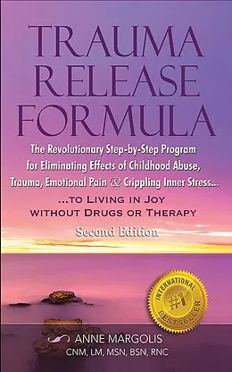 E-Book (epub) Trauma Release Formula: The Revolutionary Step-By-Step Program for Eliminating Effects of Childhood Abuse, Trauma, Emotional Pain, and Crippling Inner Stress, to Living in Joy, Without Drugs or Therap von Anne Margolis