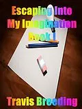 E-Book (epub) Escaping into My Imagination Book I von Travis Breeding