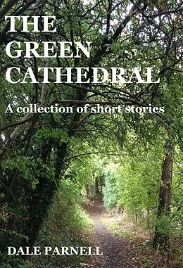E-Book (epub) The Green Cathedral: A Collection Of Short Stories von Dale Parnell