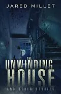 E-Book (epub) The Unwinding House and Other Stories von Jared Millet