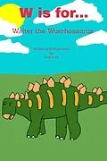 E-Book (epub) W is for... Walter the Wuerhosaurus (My Dinosaur Alphabet, #22) von Dee Kyte