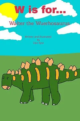 E-Book (epub) W is for... Walter the Wuerhosaurus (My Dinosaur Alphabet, #22) von Dee Kyte