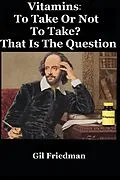 E-Book (epub) Vitamins: To Take Or Not To Take? That Is The Question von Gil Friedman