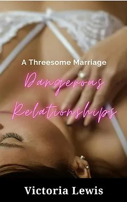 E-Book (epub) Dangerous Relationships: A Threesome Marriage von Victoria Lewis
