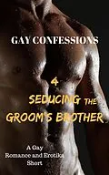 E-Book (epub) Gay Confessions 4 - Seducing the Groom's Brother: A Gay Romance and Erotika Short von Lucas Loveless