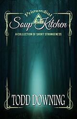 eBook (epub) Primordial Soup Kitchen: A Collection of Short Strangeness de Todd Downing