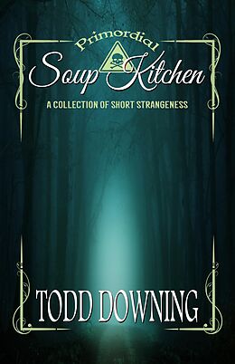 eBook (epub) Primordial Soup Kitchen: A Collection of Short Strangeness de Todd Downing