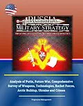 E-Book (epub) Russia Military Strategy: Impacting 21st Century Reform and Geopolitics: Analysis of Putin, Future War, Comprehensive Survey of Weapons, Technologies, Rocket Forces, Arctic Buildup, Ukraine and Crimea von Progressive Management