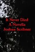 E-Book (epub) It Never Died: A Novella von Joshua Scribner