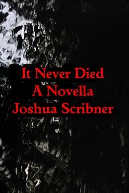 E-Book (epub) It Never Died: A Novella von Joshua Scribner