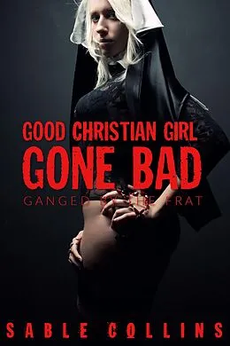 E-Book (epub) Good Christian Girl Gone Bad: Ganged By The Frat von Sable Collins