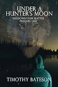E-Book (epub) Under A Hunter's Moon (Shadows Over Seattle: Prequels One) von Timothy Bateson