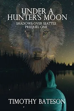 E-Book (epub) Under A Hunter's Moon (Shadows Over Seattle: Prequels One) von Timothy Bateson