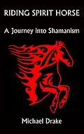 E-Book (epub) Riding Spirit Horse: A Journey into Shamanism von Michael Drake