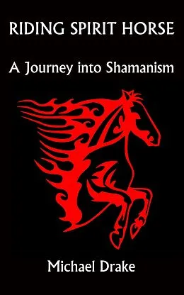E-Book (epub) Riding Spirit Horse: A Journey into Shamanism von Michael Drake