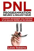 E-Book (epub) PNL Programmation Neuro Linguistique: Comment developper son charisme et un pouvoir illimite en 90 minutes von Lewis Robbins