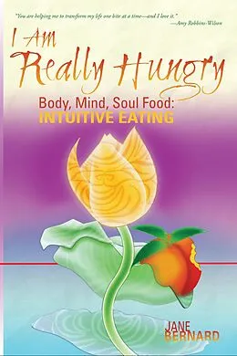 E-Book (epub) I Am Really Hungry, Body, Heart, Soul Food: Intuitive Eating von Jane Bernard