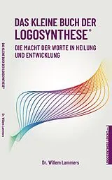 E-Book (epub) Das kleine Buch der Logosynthese®. Die Macht der Worte in Heilung und Entwicklung von Willem Lammers