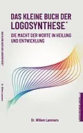 E-Book (epub) Das kleine Buch der Logosynthese®. Die Macht der Worte in Heilung und Entwicklung von Willem Lammers