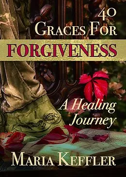 E-Book (epub) 40 Graces for Forgiveness: a Healing Journey von Maria Keffler