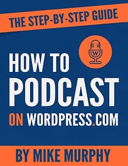 E-Book (epub) How To Podcast on Wordpress.com: The Step-by-Step Guide von Mike Murphy