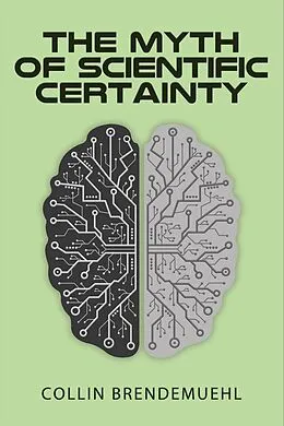 E-Book (epub) The Myth of Scientific Certainty: Scientific Theory and Christian Engagement von Collin Brendemuehl