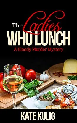 E-Book (epub) The Ladies Who Lunch (Bloody Murder Mysteries, #4) von Kate Kulig