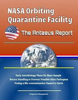 E-Book (epub) NASA Orbiting Quarantine Facility: The Antaeus Report - Early Astrobiology Plans for Mars Sample Return Handling to Prevent Possible Alien Pathogens Posing a Bio-contamination Hazard to Earth von Progressive Management