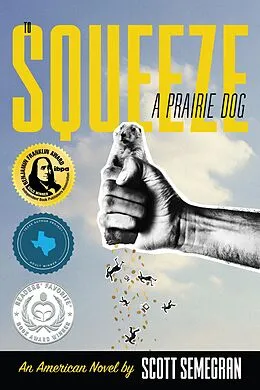 E-Book (epub) To Squeeze a Prairie Dog: An American Novel von Scott Semegran