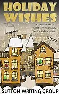 E-Book (epub) Holiday Wishes - A Compilation of Short Stories, Essays, Poetry, and Memories (Sutton Writing Group Compilations, #3) von Lisa Shea