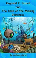 E-Book (epub) Reginald P. Lizard and The Case of the Missing Gemstone von Anthony Garot