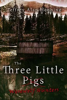 E-Book (epub) The Three Little Werewolf Hunters von Jeffrey Alan Henning