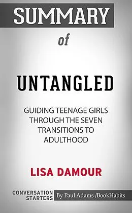 E-Book (epub) Summary of Untangled: Guiding Teenage Girls Through the Seven Transitions into Adulthood by Lisa Damour | Conversation Starters von Book Habits
