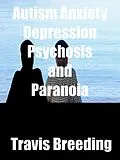 E-Book (epub) Autism Anxiety Depression Psychosis and Paranoia von Travis Breeding