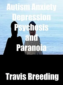 E-Book (epub) Autism Anxiety Depression Psychosis and Paranoia von Travis Breeding
