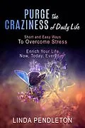 E-Book (epub) Purge the Craziness of Daily Life: Short and Easy Ways to Overcome Stress von Linda Pendleton