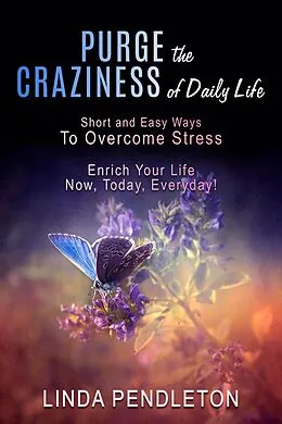 E-Book (epub) Purge the Craziness of Daily Life: Short and Easy Ways to Overcome Stress von Linda Pendleton