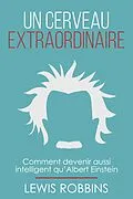 E-Book (epub) Un cerveau extraordinaire: Comment devenir aussi intelligent qu' Albert Einstein von Lewis Robbins