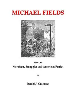 E-Book (epub) Michael Fields Book One Merchant, Smuggler and American Patriot von Daniel Cashman