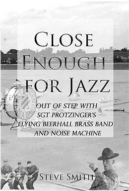 E-Book (epub) Close Enough For Jazz~ Out of Step with Sgt Protzinger's Flying Beer-hall Brass Band and Noise Machine von Steve Smith
