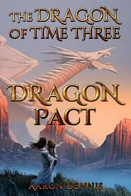 E-Book (epub) The Dragon of Time Three, Dragon Pact von Aaron Dennis