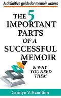 E-Book (epub) The 5 Important Parts of a Successful Memoir & Why You Need Them, a Definitive Guide for Memoir Writers von Carolyn V. Hamilton