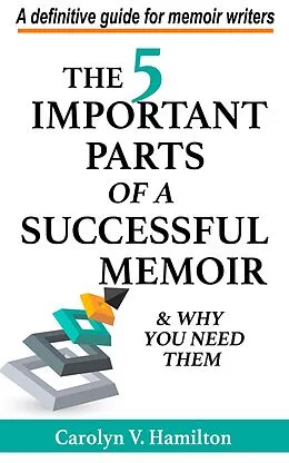 E-Book (epub) The 5 Important Parts of a Successful Memoir & Why You Need Them, a Definitive Guide for Memoir Writers von Carolyn V. Hamilton