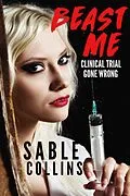 E-Book (epub) Beast Me: Clinical Trial Gone Wrong von Sable Collins