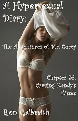 E-Book (epub) Craving Kandy's Kisses (A Hypersexual Diary: The Adventures of Mr. Curvy, Chapter 76) von Ron Galbraith