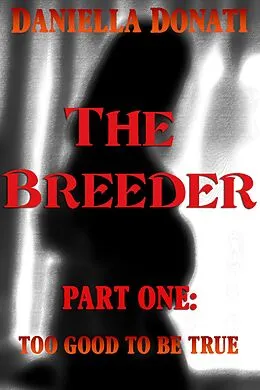 E-Book (epub) The Breeder - Part 1: Too Good To Be True von Daniella Donati