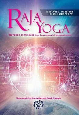 E-Book (epub) Raja Yoga Elevation Of The Mind From Consciousness To Hyperconsciousness: Theory And Practice. Indian And Greek Thought von Nikolaos Margioris