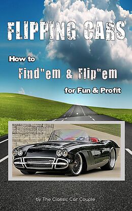 eBook (epub) Flipping Cars, How to Find'em & Flip'em for Fun & Profit de The Classic Car Couple