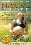 E-Book (epub) Natural Birth Secrets: An Insider's Guide on How to Give Birth Holistically, Healthfully, and Safely, and Love the Experience! (Second Edition) von Anne Margolis