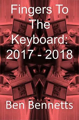 E-Book (epub) Fingers to the Keyboard: 2017 - 2018 von Ben Bennetts